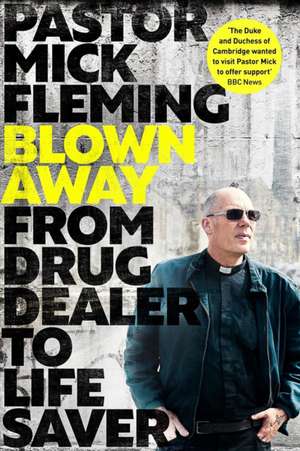 Blown Away – From Drug Dealer to Life Bringer: Foreword by HRH THE PRINCE OF WALES de Mick Fleming