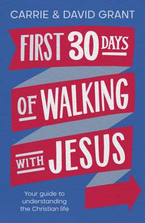 First 30 Days of Walking with Jesus – Your guide to understanding the Christian life de Carrie & David Grant