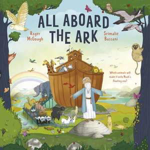 All Aboard the Ark – Which Animals will Make it onto Noah`s Floating Zoo? de Roger Mcgough