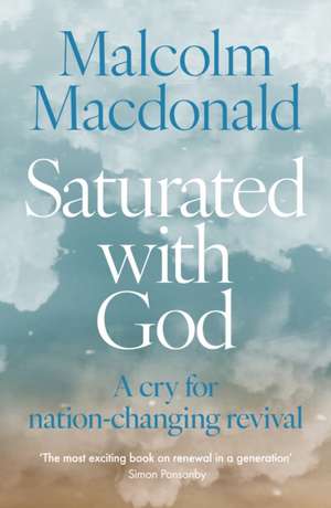 Saturated with God – A cry for nation–changing revival de Malcolm MacDonald