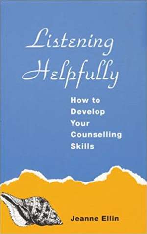 Listening Helpfully: How to Develop Your Counselling Skills de Jeanne Ellin