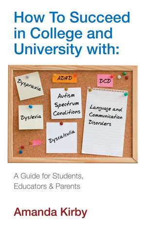 How to Succeed at College and University with Specific Learning Difficulties: A Guide for Students, Educators and Parents de Amanda Kirby, Dr.