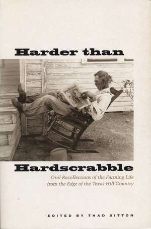 Harder than Hardscrabble: Oral Recollections of the Farming Life from the Edge of the Texas Hill Country de Thad Sitton