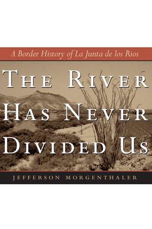 The River Has Never Divided Us: A Border History of La Junta de los Rios de Jefferson Morgenthaler