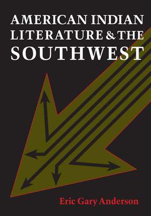 American Indian Literature and the Southwest: Contexts and Dispositions de Eric Gary Anderson