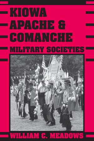 Kiowa, Apache, and Comanche Military Societies: Enduring Veterans, 1800 to the Present de William C. Meadows