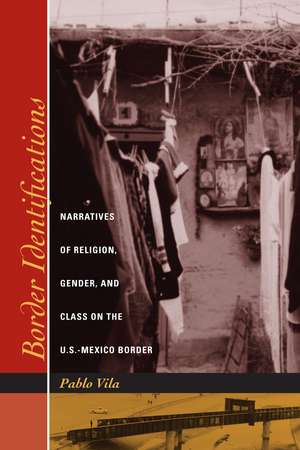 Border Identifications: Narratives of Religion, Gender, and Class on the U.S.-Mexico Border de Pablo Vila