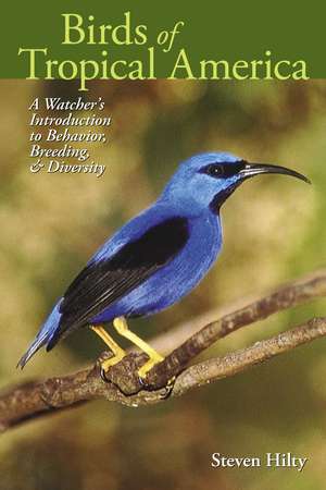 Birds of Tropical America: A Watcher's Introduction to Behavior, Breeding, and Diversity de Steven Hilty