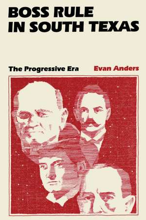 Boss Rule in South Texas: The Progressive Era de Evan Anders