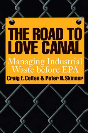 The Road to Love Canal: Managing Industrial Waste before EPA de Craig E. Colten