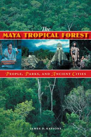 The Maya Tropical Forest: People, Parks, and Ancient Cities de James D. Nations