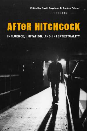 After Hitchcock: Influence, Imitation, and Intertextuality de David Boyd