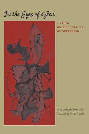 In the Eyes of God: A Study on the Culture of Suffering de Fernando Escalante Gonzalbo