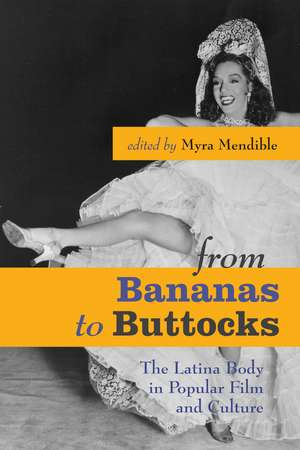 From Bananas to Buttocks: The Latina Body in Popular Film and Culture de Myra Mendible