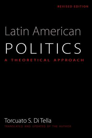 Latin American Politics: A Theoretical Approach de Torcuato S. Di Tella