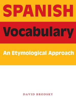 Spanish Vocabulary: An Etymological Approach de David Brodsky