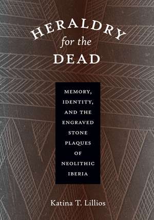 Heraldry for the Dead – Memory, Identity, and the Engraved Stone Plaques of Neolithic Iberia de Katina T. Lillios