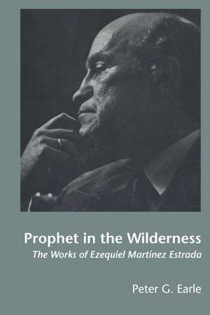 Prophet in the Wilderness: The Works of Ezequiel Martínez Estrada de Peter G. Earle