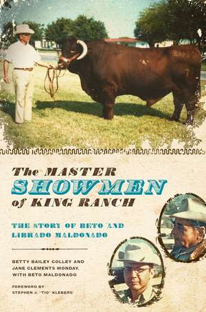 The Master Showmen of King Ranch: The Story of Beto and Librado Maldonado de Betty Bailey Colley