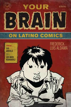 Your Brain on Latino Comics: From Gus Arriola to Los Bros Hernandez de Frederick Luis Aldama