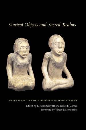 Ancient Objects and Sacred Realms: Interpretations of Mississippian Iconography de F. Kent Reilly, III