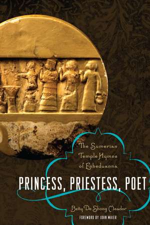 Princess, Priestess, Poet: The Sumerian Temple Hymns of Enheduanna de Betty De Shong Meador