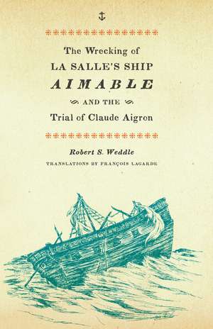 The Wrecking of La Salle's Ship Aimable and the Trial of Claude Aigron de Robert S. Weddle