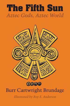 The Fifth Sun: Aztec Gods, Aztec World de Burr Cartwright Brundage