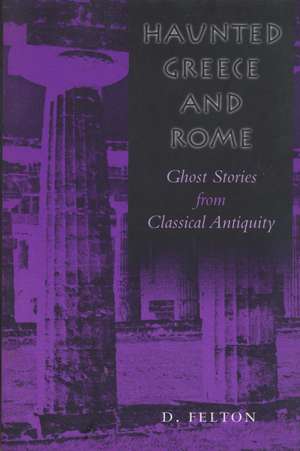 Haunted Greece and Rome: Ghost Stories from Classical Antiquity de Debbie Felton