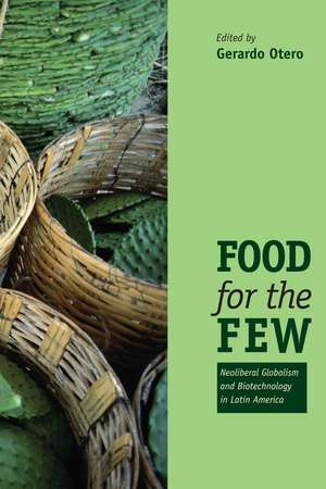 Food for the Few: Neoliberal Globalism and Biotechnology in Latin America de Gerardo Otero