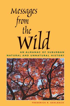 Messages from the Wild: An Almanac of Suburban Natural and Unnatural History de Frederick R. Gehlbach