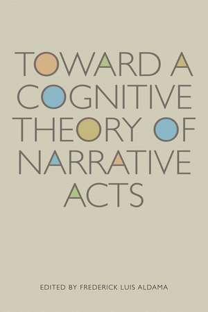 Toward a Cognitive Theory of Narrative Acts de Frederick Luis Aldama