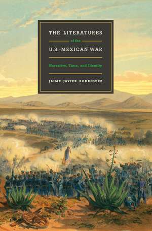 The Literatures of the U.S.-Mexican War: Narrative, Time, and Identity de Jaime Javier Rodríguez