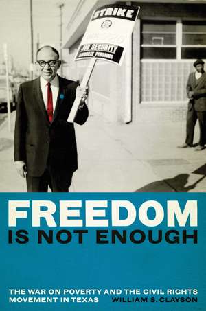 Freedom Is Not Enough: The War on Poverty and the Civil Rights Movement in Texas de William S. Clayson