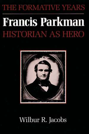 Francis Parkman, Historian as Hero: The Formative Years de Wilbur R. Jacobs