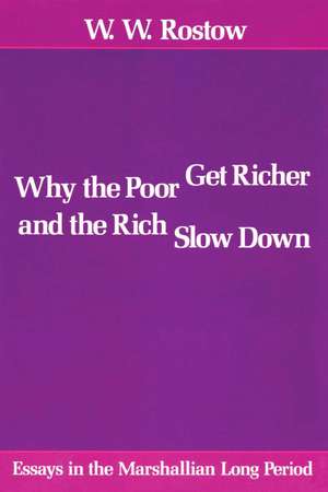 Why the Poor Get Richer and the Rich Slow Down: Essays in the Marshallian Long Period de W. W. Rostow