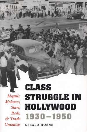 Class Struggle in Hollywood, 1930–1950 – Moguls, Mobsters, Stars, Reds, and Trade Unionists de Gerald Horne