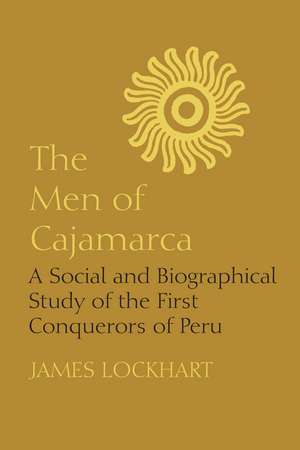 The Men of Cajamarca: A Social and Biographical Study of the First Conquerors of Peru de James Lockhart