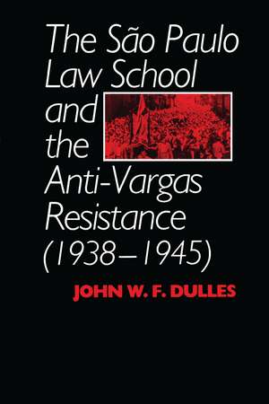 The São Paulo Law School and the Anti-Vargas Resistance (1938-1945) de John W. F. Dulles