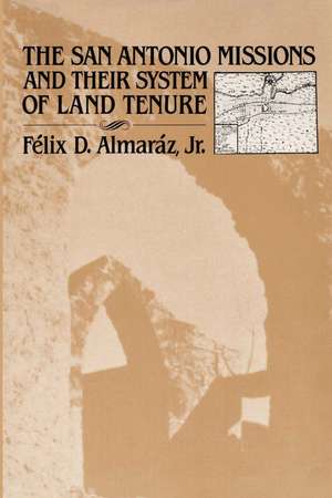 The San Antonio Missions and their System of Land Tenure de Félix D. Almaráz, Jr.