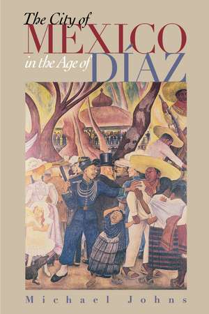 The City of Mexico in the Age of Díaz de Michael Johns