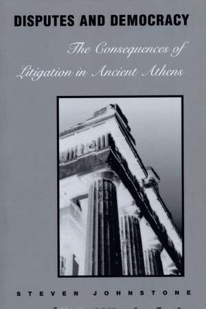 Disputes and Democracy: The Consequences of Litigation in Ancient Athens de Steven Johnstone