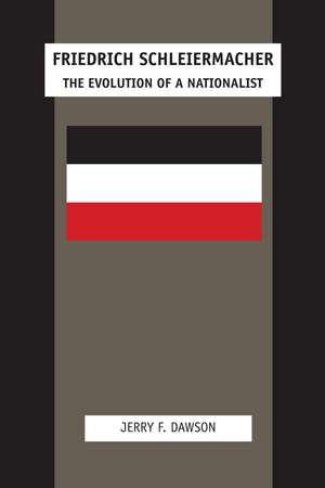 Friedrich Schleiermacher: The Evolution of a Nationalist de Jerry F. Dawson