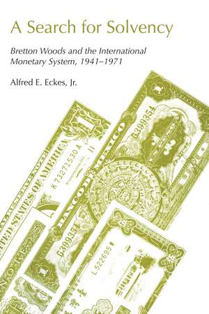 A Search for Solvency: Bretton Woods and the International Monetary System, 1941-1971 de Jr. Alfred E. Eckes