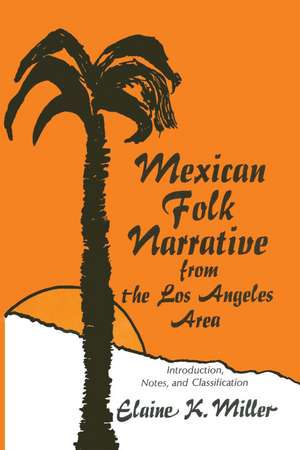 Mexican Folk Narrative from the Los Angeles Area: Introduction, Notes, and Classification de Elaine K. Miller