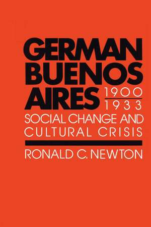 German Buenos Aires, 1900–1933: Social Change and Cultural Crisis de Ronald C. Newton