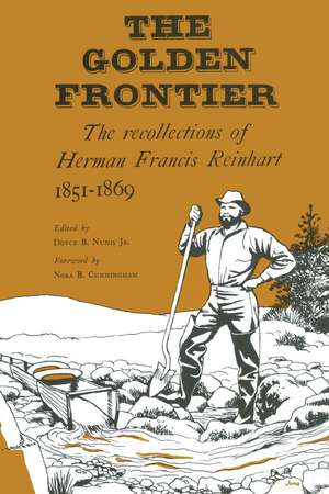 The Golden Frontier: The Recollections of Herman Francis Reinhart, 1851-1869 de Herman Francis Reinhart