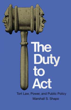 The Duty to Act: Tort Law, Power, and Public Policy de Marshall S. Shapo