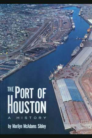 The Port of Houston: A History de Marilyn Mcadams Sibley