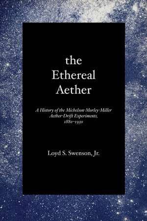 The Ethereal Aether: A History of the Michelson-Morley-Miller Aether-drift Experiments, 1880-1930 de Loyd S. Swenson, Jr.